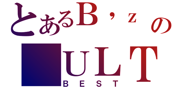 とあるＢ\'ｚ の ＵＬＴＲＡ Ｔｒｅａｓｕｒｅ（ＢＥＳＴ）