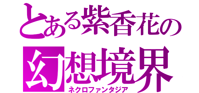 とある紫香花の幻想境界（ネクロファンタジア）