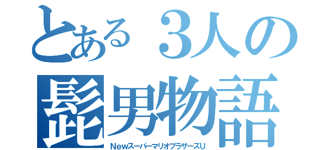 とある３人の髭男物語Ｕ（ＮｅｗスーパーマリオブラザーズＵ）