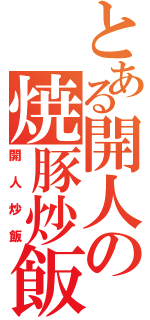 とある開人の焼豚炒飯（開人炒飯）