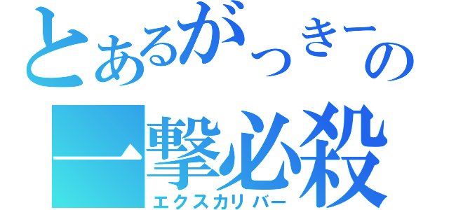 とあるがっきーの一撃必殺（エクスカリバー）