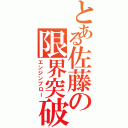 とある佐藤の限界突破（エンジンブロー）