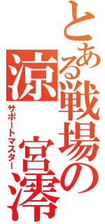 とある戦場の涼 宮澪（サポートマスター）