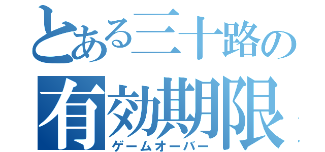 とある三十路の有効期限（ゲームオーバー）