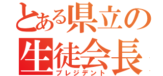 とある県立の生徒会長（プレジデント）