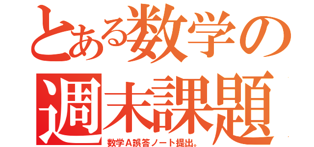 とある数学の週末課題（数学Ａ誤答ノート提出。）