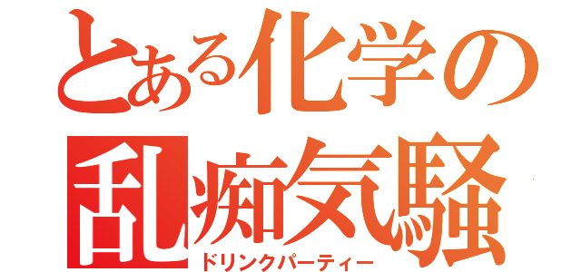 とある化学の乱痴気騒ぎ（ドリンクパーティー）