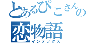 とあるぴこさんの恋物語（インデックス）