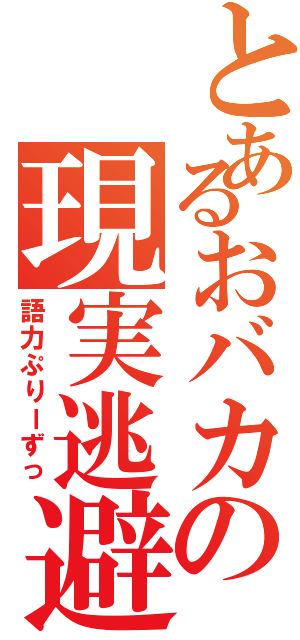 とあるおバカの現実逃避（語力ぷりーずっ）