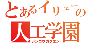 とあるイリュージョンの人工学園（ジンコウガクエン）