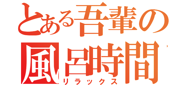 とある吾輩の風呂時間（リラックス）