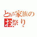 とある家族のお祭り（戦争）