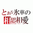 とある氷華の相思相愛（ラブストーリー）