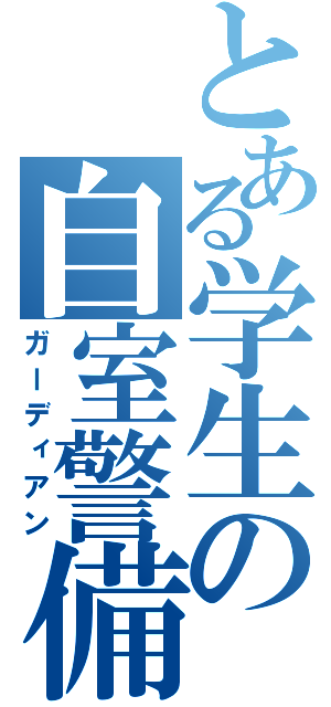 とある学生の自室警備（ガーディアン）