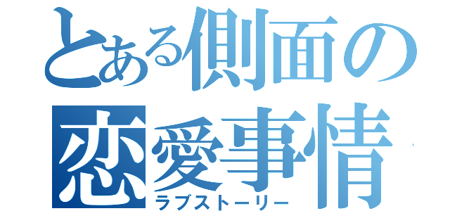 とある側面の恋愛事情（ラブストーリー）