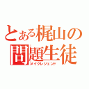 とある梶山の問題生徒（メイクレジェンド）