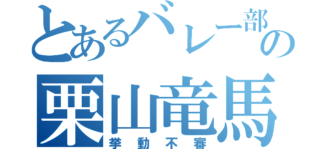 とあるバレー部の栗山竜馬（挙動不審）