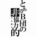 とあるＢ団の非協力的（ヤル気０）