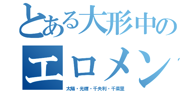 とある大形中のエロメン（太陽・光輝・千央利・千菜里）