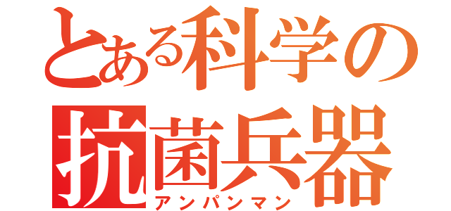 とある科学の抗菌兵器（アンパンマン）