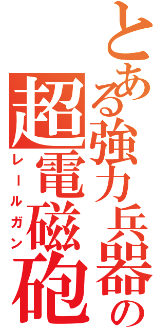 とある強力兵器の超電磁砲（レールガン）