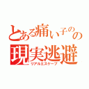 とある痛い子のの現実逃避（リアルエスケープ）