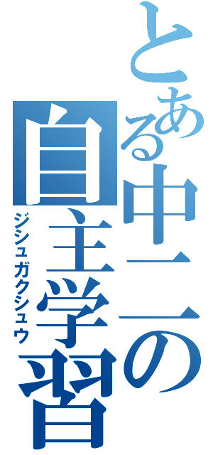 とある中二の自主学習（ジシュガクシュウ）