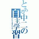 とある中二の自主学習（ジシュガクシュウ）