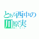 とある西中の川原実（Ｍｒ．ビーン）