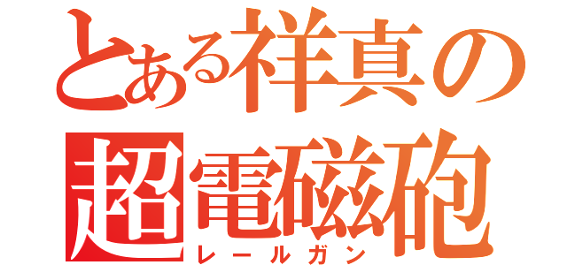 とある祥真の超電磁砲（レールガン）