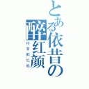 とある依昔の醉红颜（依昔醉红颜）