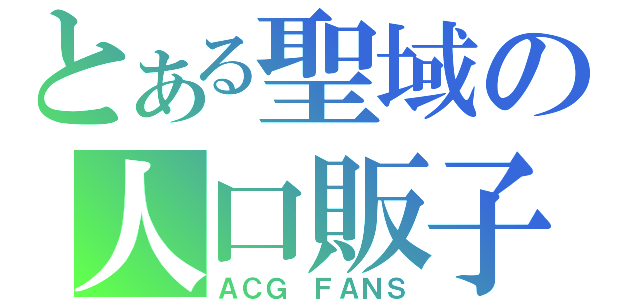 とある聖域の人口販子（ＡＣＧ ＦＡＮＳ）