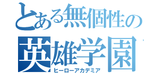 とある無個性の英雄学園（ヒーローアカデミア）