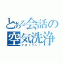 とある会話の空気洗浄機（デオドラント）