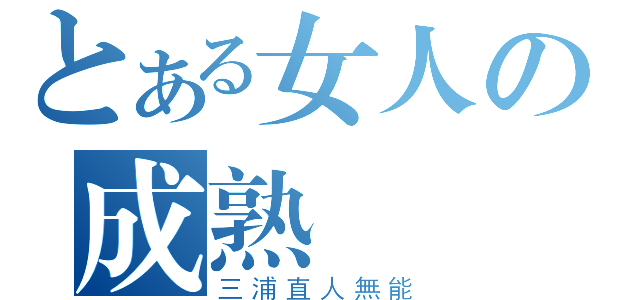 とある女人の成熟戀愛（三浦直人無能）