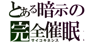 とある暗示の完全催眠（サイコキネシス）