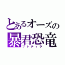 とあるオーズの暴君恐竜（プトティラ）