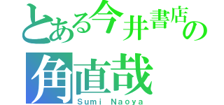 とある今井書店の角直哉（Ｓｕｍｉ Ｎａｏｙａ）