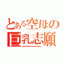 とある空母の巨乳志願（ｐａｄ ｐａｄ ｐａｄ ｐａｄ ｐａｄ ｐａｄ ｐａｄ ｐａｄ ｐａｄ ｐａｄ）