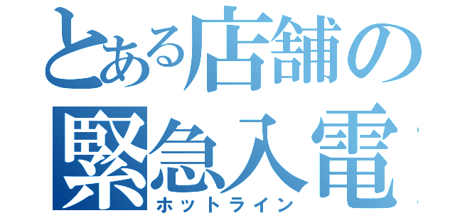 とある店舗の緊急入電（ホットライン）