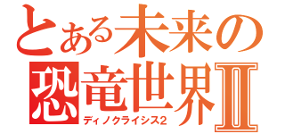 とある未来の恐竜世界Ⅱ（ディノクライシス２）