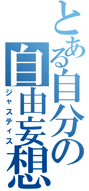 とある自分の自由妄想（ジャスティス）