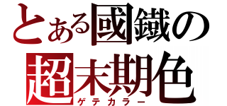 とある國鐡の超末期色（ゲテカラー）