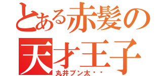 とある赤髪の天才王子（丸井ブン太❤︎）