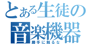 とある生徒の音楽機器（勝手に触るな）