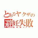 とあるヤクザの避妊失敗（退学願い）