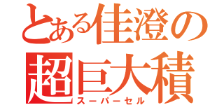 とある佳澄の超巨大積乱雲（スーパーセル）