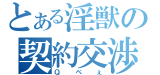 とある淫獣の契約交渉（Ｑべぇ）