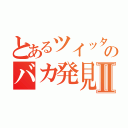 とあるツイッターのバカ発見器Ⅱ（）