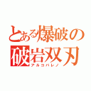 とある爆破の破岩双刃（アルコバレノ）